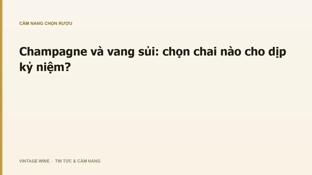 Champagne và vang sủi: chọn chai nào cho dịp kỷ niệm?