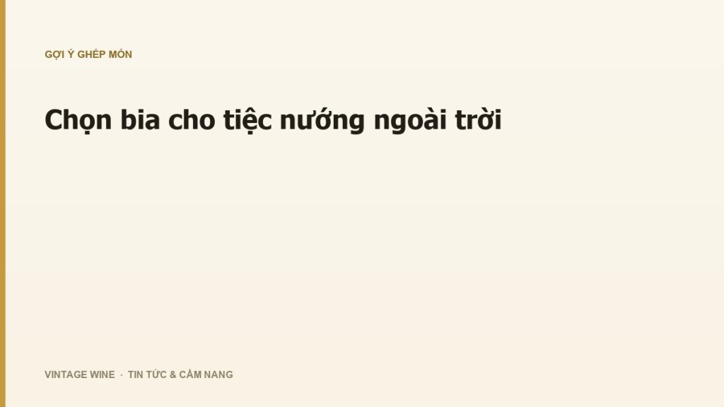 Chọn bia cho tiệc nướng ngoài trời