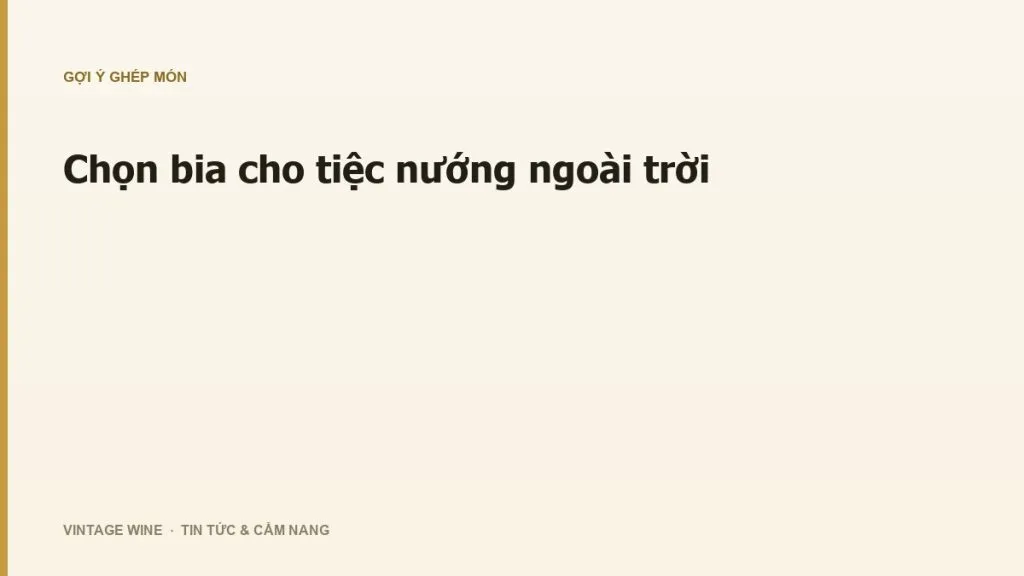 Chọn bia cho tiệc nướng ngoài trời