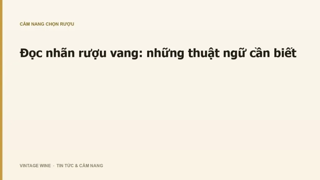 Đọc nhãn rượu vang: những thuật ngữ cần biết