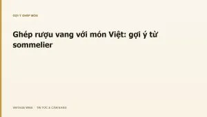 Ghép rượu vang với món Việt: gợi ý từ sommelier