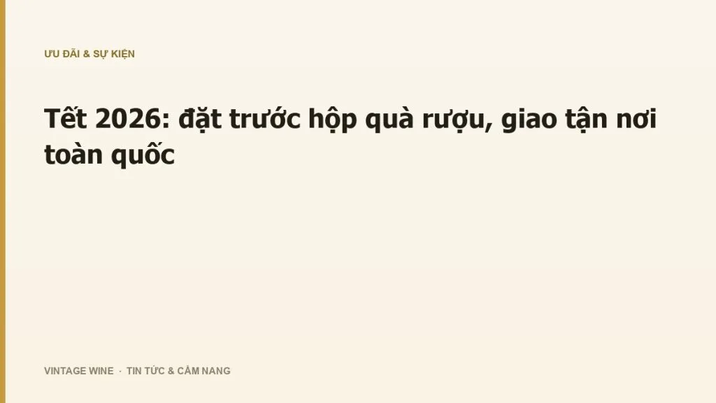 Tết 2026: đặt trước hộp quà rượu, giao tận nơi toàn quốc
