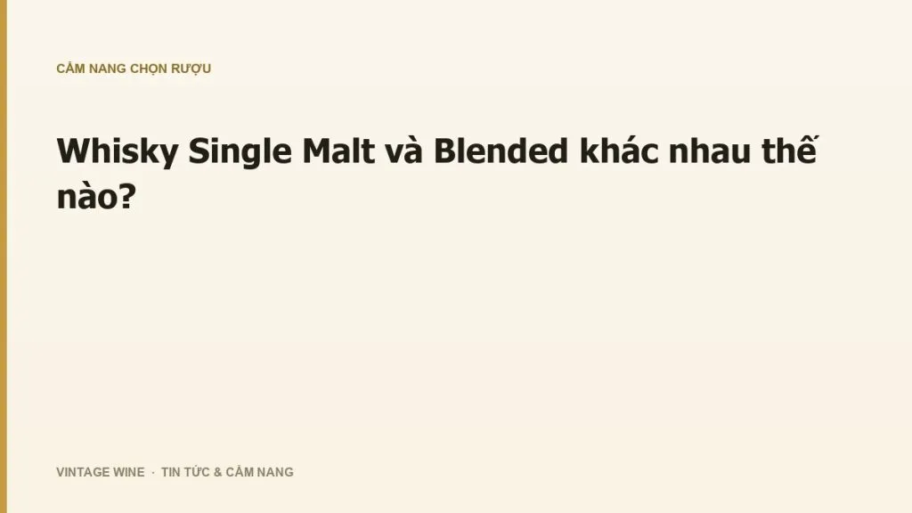 Whisky Single Malt và Blended khác nhau thế nào?