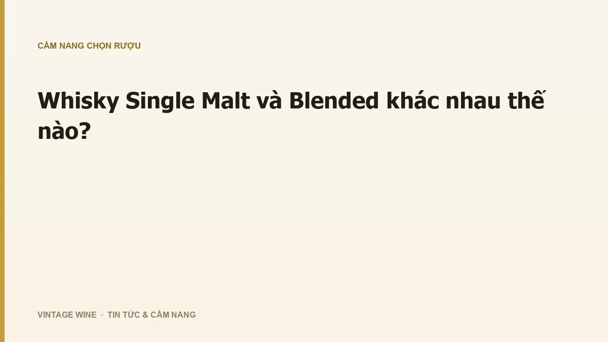 Whisky Single Malt và Blended khác nhau thế nào?